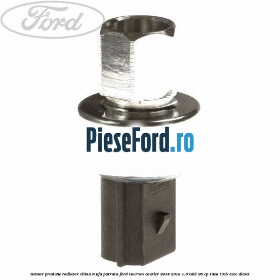 Senzor presiune radiator clima mufa patrata Ford Tourneo Courier 2014-2018 1.6 TDCi 95 cp T3CA, T3CB, T3CC diesel