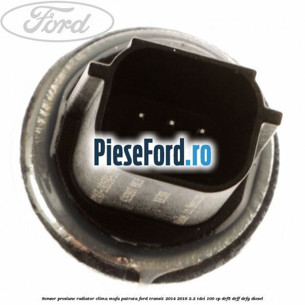 Senzor presiune radiator clima mufa patrata Ford Transit 2014-2018 2.2 TDCi 100 cp DRF5, DRFF, DRFG diesel