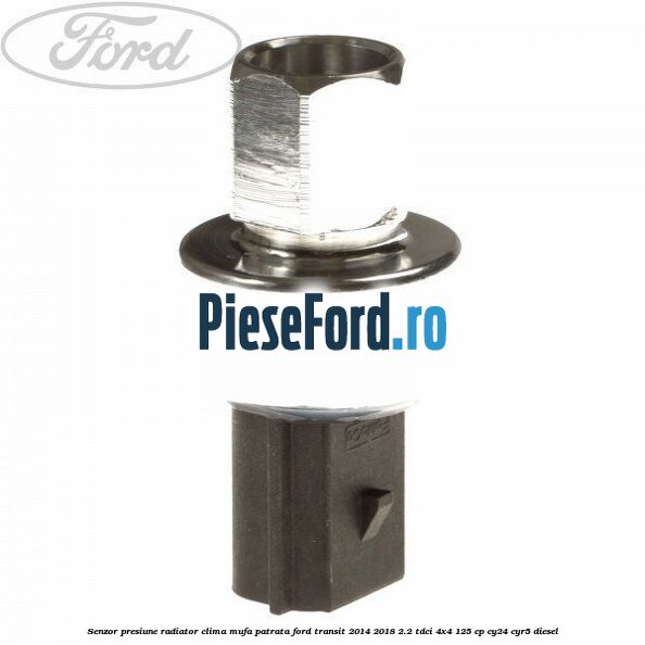 Senzor presiune radiator clima mufa patrata Ford Transit 2014-2018 2.2 TDCi 4x4 125 cp CY24, CYR5 diesel