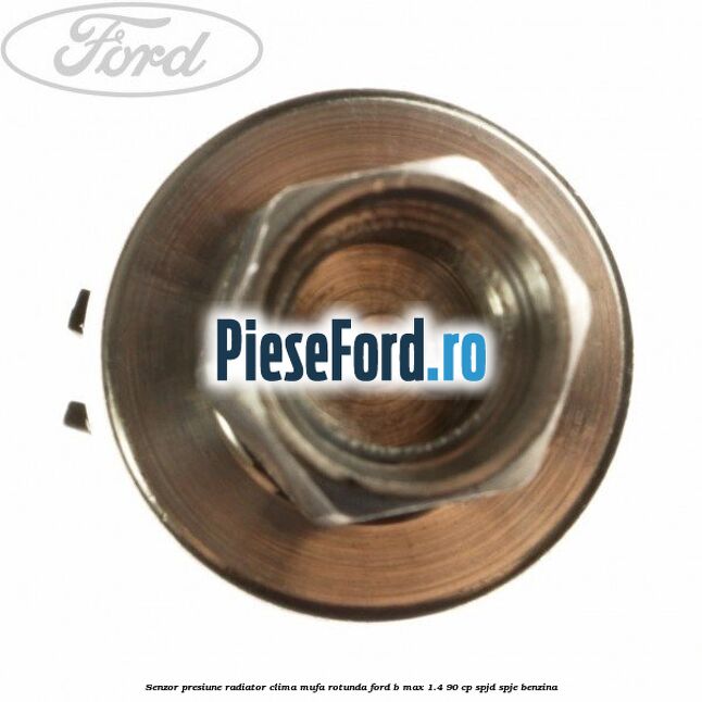 Senzor presiune radiator clima mufa rotunda Ford B-Max 1.4 90 cp SPJD, SPJE benzina