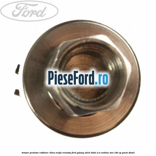 Senzor presiune radiator clima mufa rotunda Ford Galaxy 2015-2023 2.0 EcoBlue 4x4 150 cp YMCB diesel