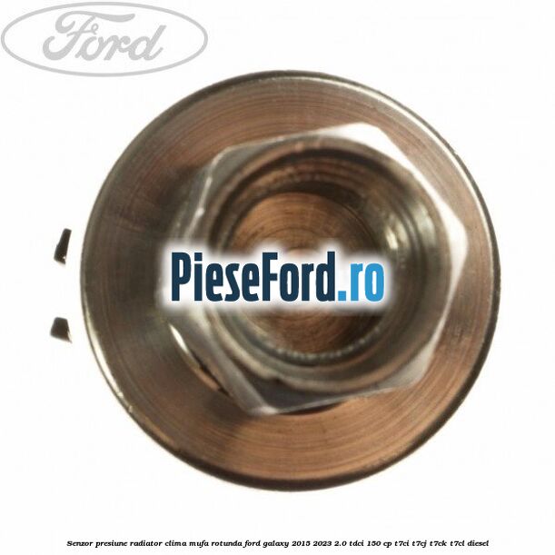 Senzor presiune radiator clima mufa rotunda Ford Galaxy 2015-2023 2.0 TDCi 150 cp T7CI, T7CJ, T7CK, T7CL diesel