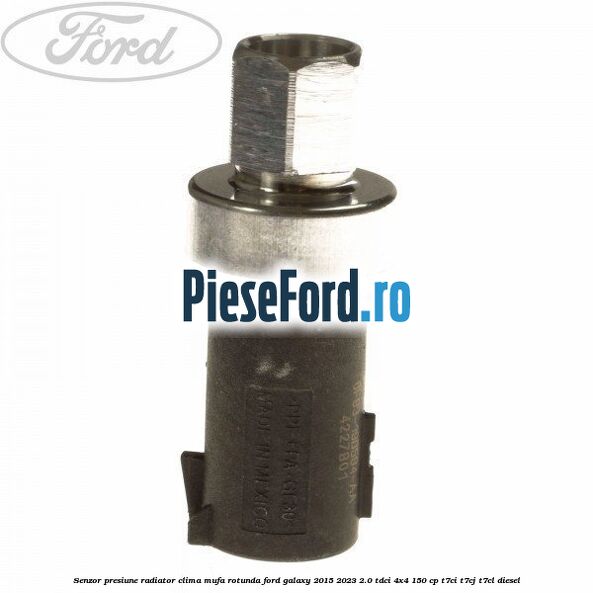 Senzor presiune radiator clima mufa rotunda Ford Galaxy 2015-2023 2.0 TDCi 4x4 150 cp T7CI, T7CJ, T7CL diesel