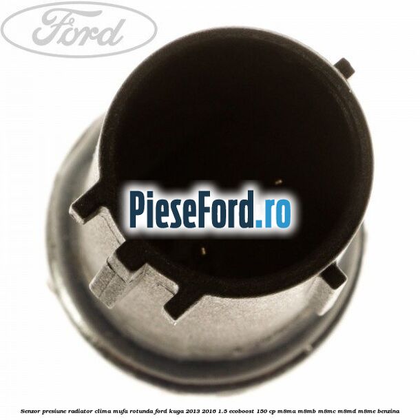 Senzor presiune radiator clima mufa rotunda Ford Kuga 2013-2016 1.5 EcoBoost 150 cp Senzor presiune radiator clima mufa rotunda Ford Kuga 2013-2016 1.5 EcoBoost 150 cp M8MA, M8MB, M8MC, M8MD, M8ME benzina