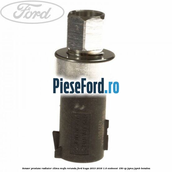 Senzor presiune radiator clima mufa rotunda Ford Kuga 2013-2016 1.6 EcoBoost 150 cp JQMA, JQMB benzina