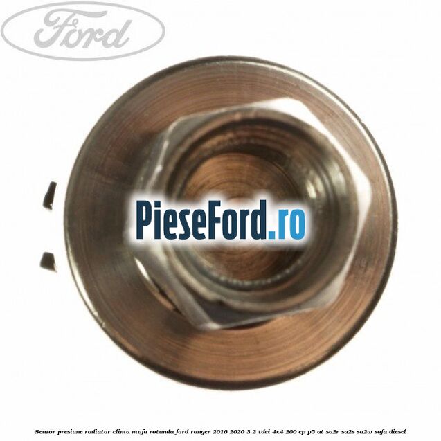 Senzor presiune radiator clima mufa rotunda Ford Ranger 2016-2020 3.2 TDCi 4x4 200 cp P5-AT, SA2R, SA2S, SA2W, SAFA diesel