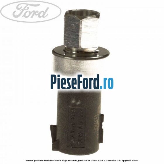 Senzor presiune radiator clima mufa rotunda Ford S-Max 2015-2023 2.0 EcoBlue 150 cp
