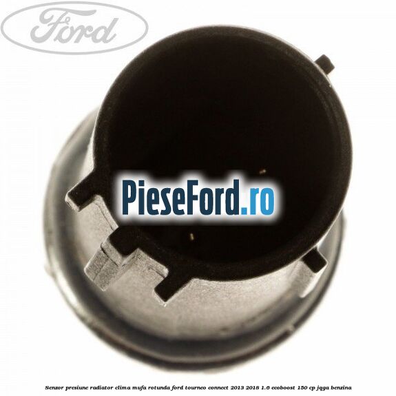 Senzor presiune radiator clima mufa rotunda Ford Tourneo Connect 2013-2018 1.6 EcoBoost 150 cp JQGA benzina