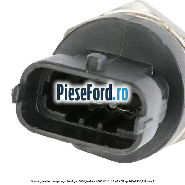 Senzor presiune rampa injectie dupa 2010 Ford Ka 2009-2016 1.3 TDCi 75 cp 169A1000, FD4 diesel