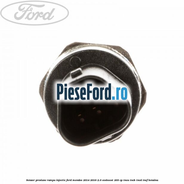 Senzor presiune rampa injectie Ford Mondeo 2014-2018 2.0 EcoBoost 203 cp TNCA, TNCB, TNCD, TNCF benzina