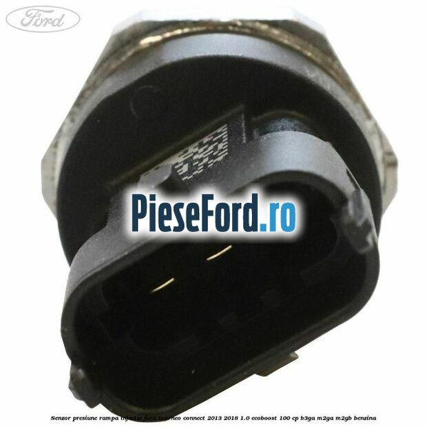 Senzor presiune rampa injectie Ford Tourneo Connect 2013-2018 1.0 EcoBoost 100 cp Senzor presiune rampa injectie Ford Tourneo Connect 2013-2018 1.0 EcoBoost 100 cp B3GA, M2GA, M2GB benzina