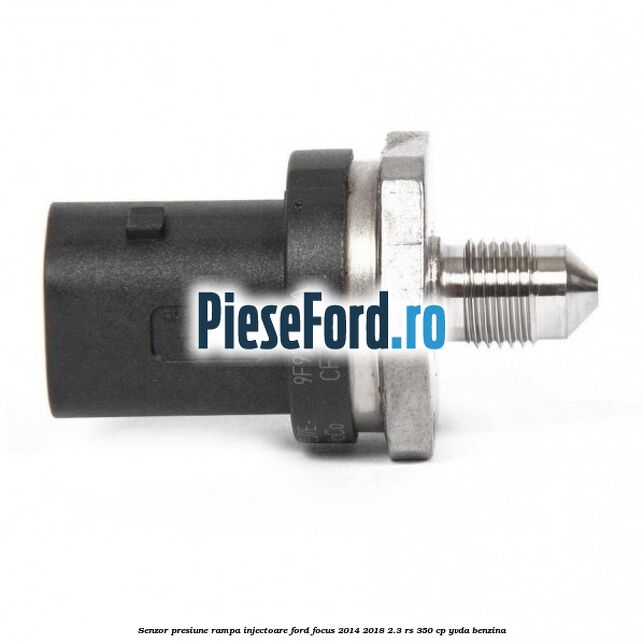 Senzor presiune rampa injectoare Ford Focus 2014-2018 2.3 RS 350 cp YVDA benzina