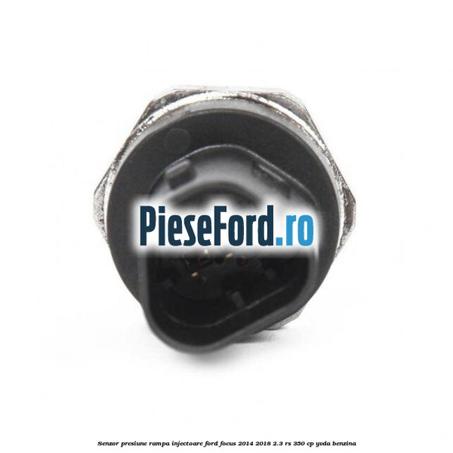 Senzor presiune rampa injectoare Ford Focus 2014-2018 2.3 RS 350 cp YVDA benzina
