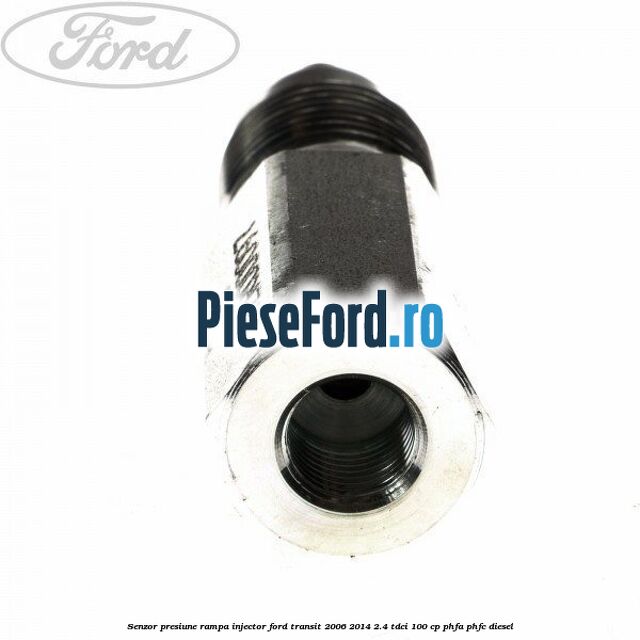 Senzor presiune rampa injector Ford Transit 2006-2014 2.4 TDCi 100 cp PHFA, PHFC diesel