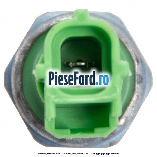 Senzor presiune ulei 0.25 bari Ford Fusion 1.6 100 cp FYJA, FYJB, FYJC benzina