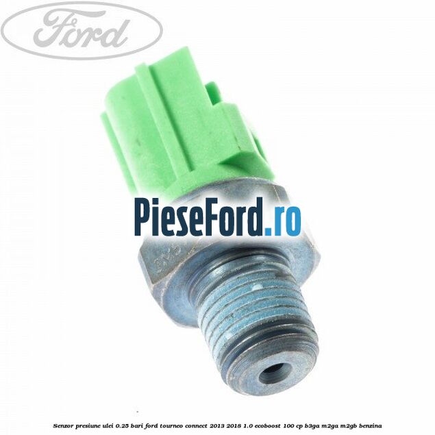 Senzor presiune ulei 0.25 bari Ford Tourneo Connect 2013-2018 1.0 EcoBoost 100 cp B3GA, M2GA, M2GB benzina