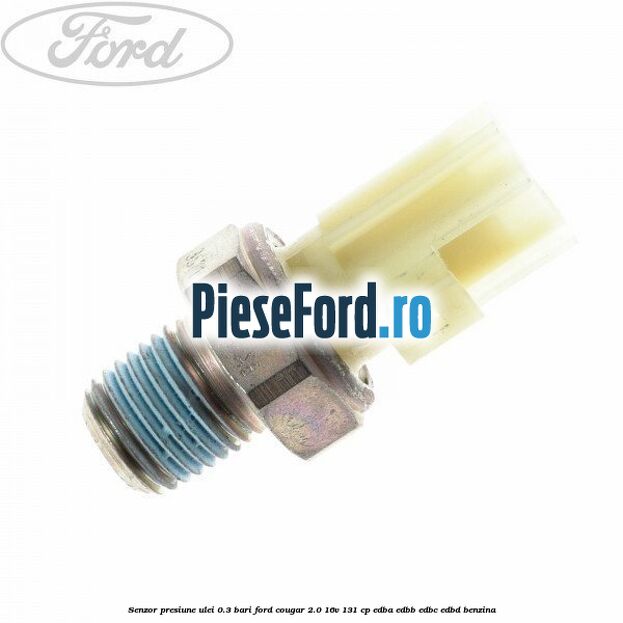 Senzor presiune ulei 0.3 bari Ford Cougar 2.0 16V 131 cp EDBA, EDBB, EDBC, EDBD benzina