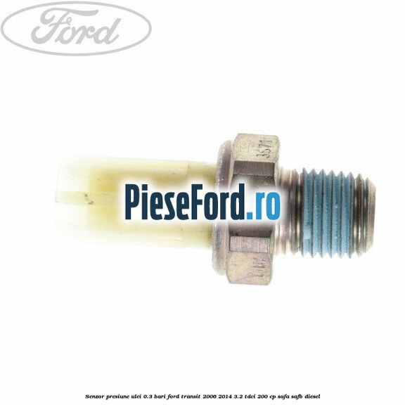 Senzor presiune ulei 0.3 bari Ford Transit 2006-2014 3.2 TDCi 200 cp SAFA, SAFB diesel