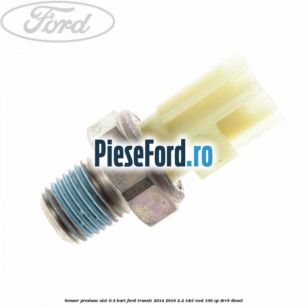 Senzor presiune ulei 0.3 bari Ford Transit 2014-2018 2.2 TDCi RWD 100 cp Senzor presiune ulei 0.3 bari Ford Transit 2014-2018 2.2 TDCi RWD 100 cp DRR5 diesel