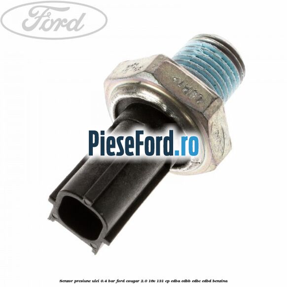 Senzor presiune ulei 0.4 bar Ford Cougar 2.0 16V 131 cp EDBA, EDBB, EDBC, EDBD benzina
