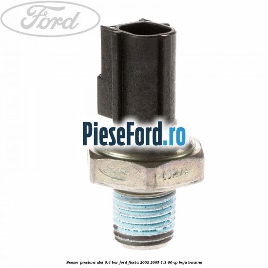 Senzor presiune ulei 0.4 bar Ford Fiesta 2002-2005 1.3 60 cp BAJA benzina