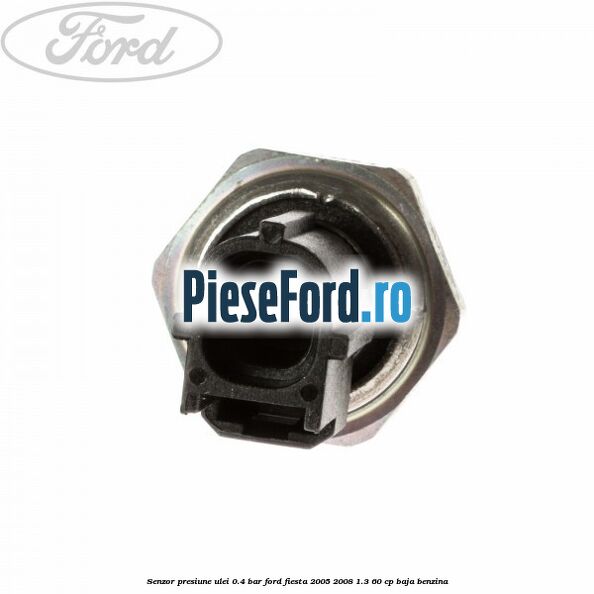 Senzor presiune ulei 0.4 bar Ford Fiesta 2005-2008 1.3 60 cp BAJA benzina