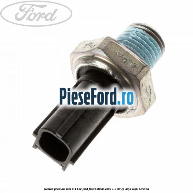 Senzor presiune ulei 0.4 bar Ford Fiesta 2005-2008 1.3 69 cp A9JA, A9JB benzina