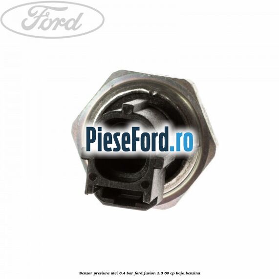 Senzor presiune ulei 0.4 bar Ford Fusion 1.3 60 cp BAJA benzina
