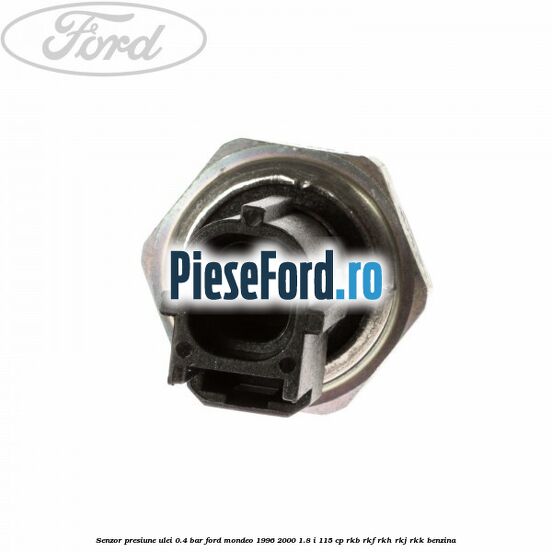 Senzor presiune ulei 0.4 bar Ford Mondeo 1996-2000 1.8 i 115 cp Senzor presiune ulei 0.4 bar Ford Mondeo 1996-2000 1.8 i 115 cp RKB, RKF, RKH, RKJ, RKK benzina
