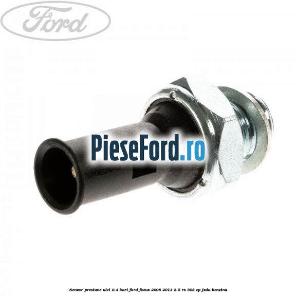Senzor presiune ulei 0.4 bari Ford Focus 2008-2011 2.5 RS 305 cp JZDA benzina