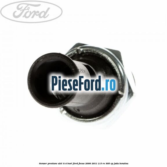 Senzor presiune ulei 0.4 bari Ford Focus 2008-2011 2.5 RS 305 cp JZDA benzina