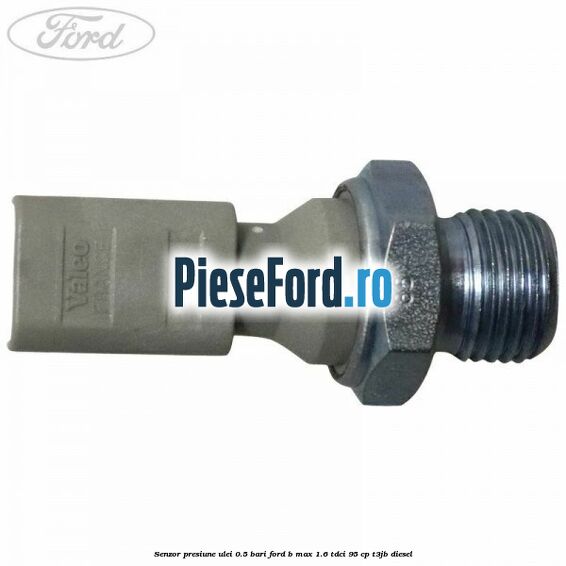 Senzor presiune ulei 0.5 bari Ford B-Max 1.6 TDCi 95 cp T3JB diesel