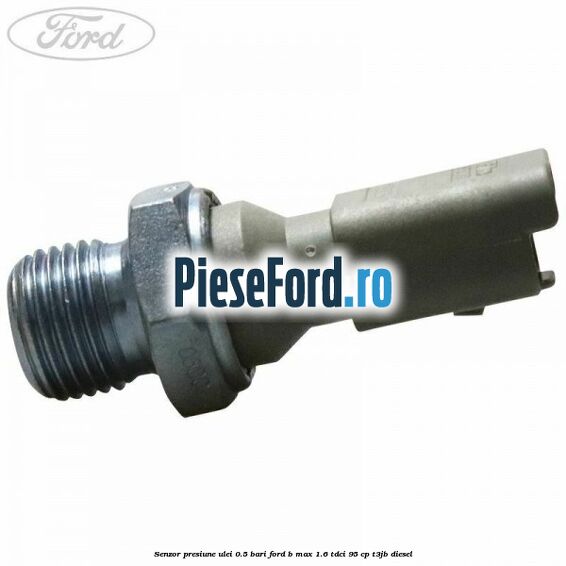 Senzor presiune ulei 0.5 bari Ford B-Max 1.6 TDCi 95 cp T3JB diesel