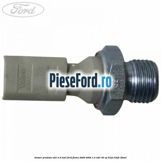 Senzor presiune ulei 0.5 bari Ford Fiesta 2005-2008 1.6 TDCi 90 cp HHJA, HHJB diesel
