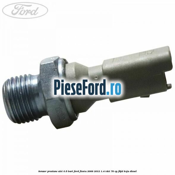Senzor presiune ulei 0.5 bari Ford Fiesta 2008-2012 1.4 TDCi 70 cp F6JD, KVJA diesel
