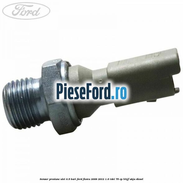 Senzor presiune ulei 0.5 bari Ford Fiesta 2008-2012 1.6 TDCi 75 cp HHJF, UBJA diesel