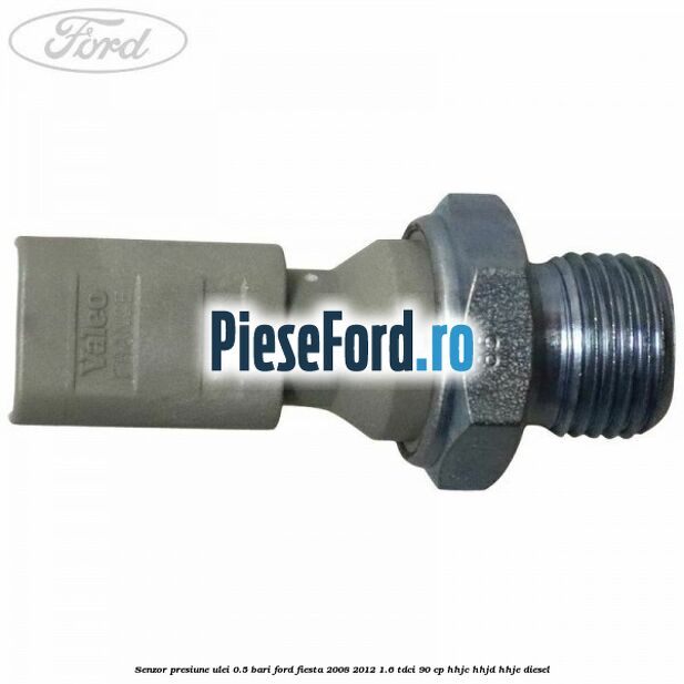 Senzor presiune ulei 0.5 bari Ford Fiesta 2008-2012 1.6 TDCi 90 cp Senzor presiune ulei 0.5 bari Ford Fiesta 2008-2012 1.6 TDCi 90 cp HHJC, HHJD, HHJE diesel