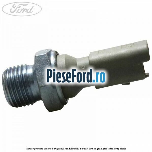 Senzor presiune ulei 0.5 bari Ford Focus 2008-2011 2.0 TDCi 136 cp G6DA, G6DB, G6DD, G6DG diesel