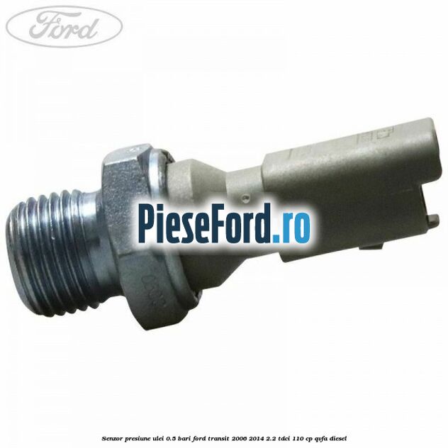 Senzor presiune ulei 0.5 bari Ford Transit 2006-2014 2.2 TDCi 110 cp QVFA diesel