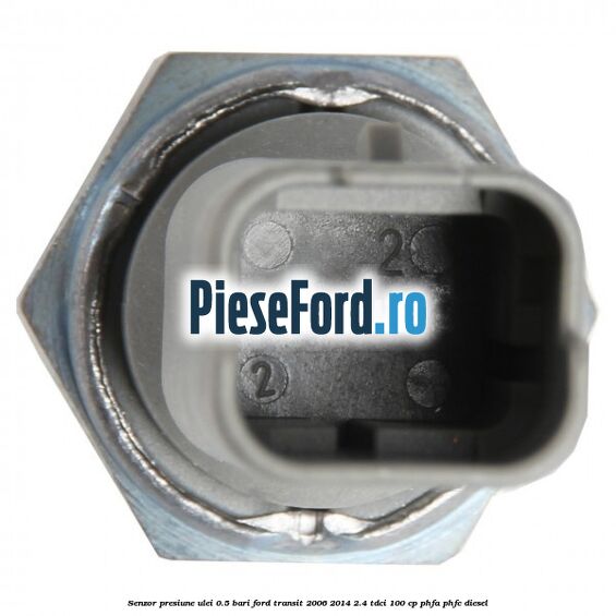 Senzor presiune ulei 0.5 bari Ford Transit 2006-2014 2.4 TDCi 100 cp PHFA, PHFC diesel