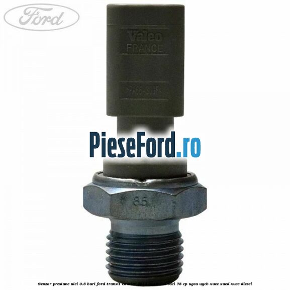Senzor presiune ulei 0.5 bari Ford Transit Courier 2014-2018 1.5 TDCi 75 cp UGCA, UGCB, XUCC, XUCD, XUCE diesel