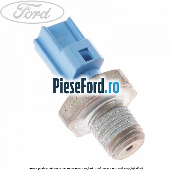 Senzor presiune ulei 0.6 bar an 01/2000-09/2002 Ford Transit 2000-2006 2.4 DI 75 cp F4FA diesel