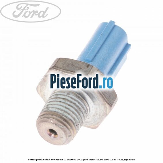 Senzor presiune ulei 0.6 bar an 01/2000-09/2002 Ford Transit 2000-2006 2.4 DI 75 cp F4FA diesel