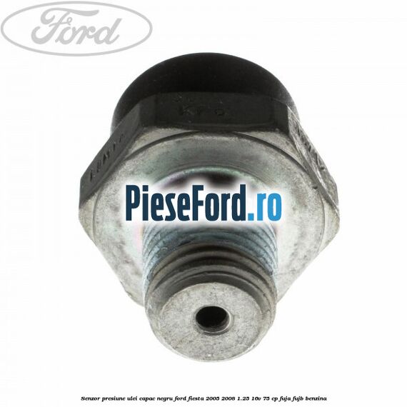 Senzor presiune ulei capac negru Ford Fiesta 2005-2008 1.25 16V 75 cp FUJA, FUJB benzina