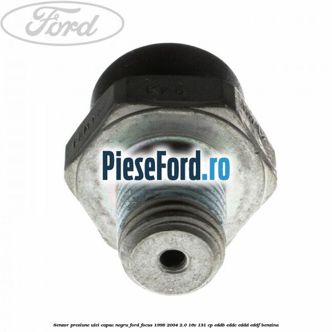 Senzor presiune ulei capac negru Ford Focus 1998-2004 2.0 16V 131 cp EDDB, EDDC, EDDD, EDDF benzina