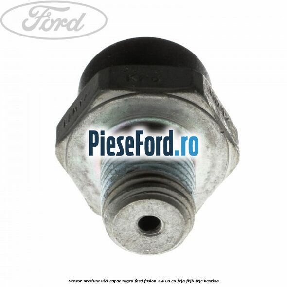 Senzor presiune ulei capac negru Ford Fusion 1.4 80 cp FXJA, FXJB, FXJC benzina
