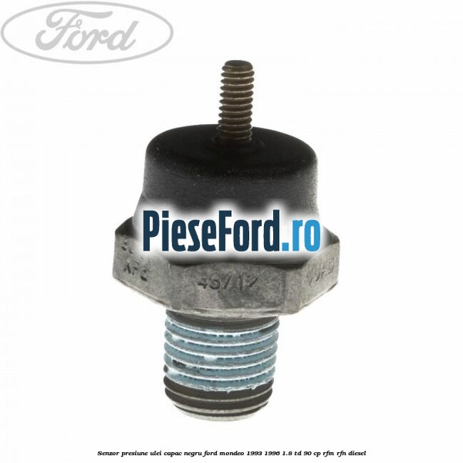 Senzor presiune ulei capac negru Ford Mondeo 1993-1996 1.8 TD 90 cp