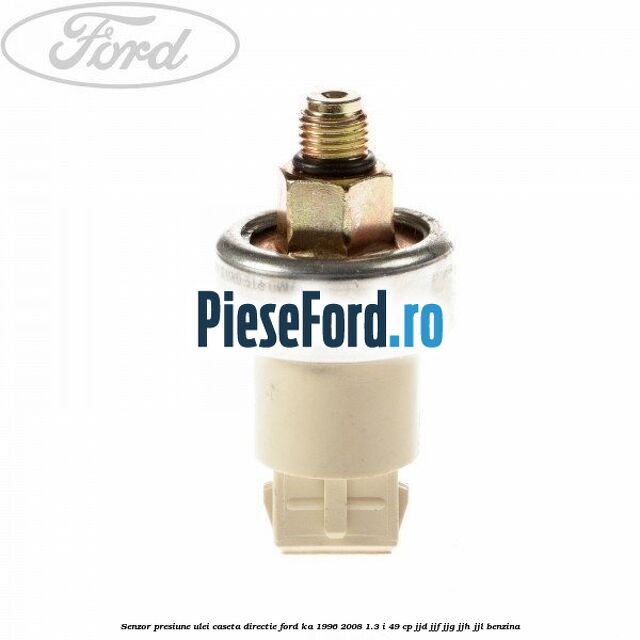 Senzor presiune ulei caseta directie Ford Ka 1996-2008 1.3 i 49 cp JJD, JJF, JJG, JJH, JJL benzina