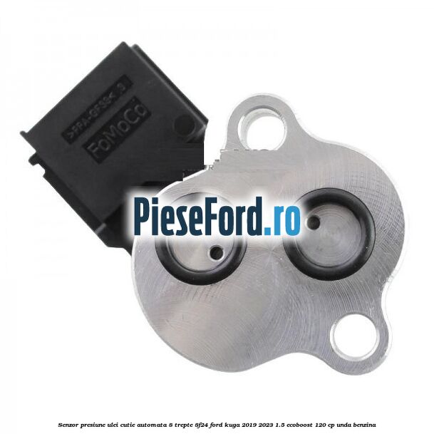 Senzor presiune ulei cutie automata 8 trepte 8F24 Ford Kuga 2019-2023 1.5 EcoBoost 120 cp UNDA benzina