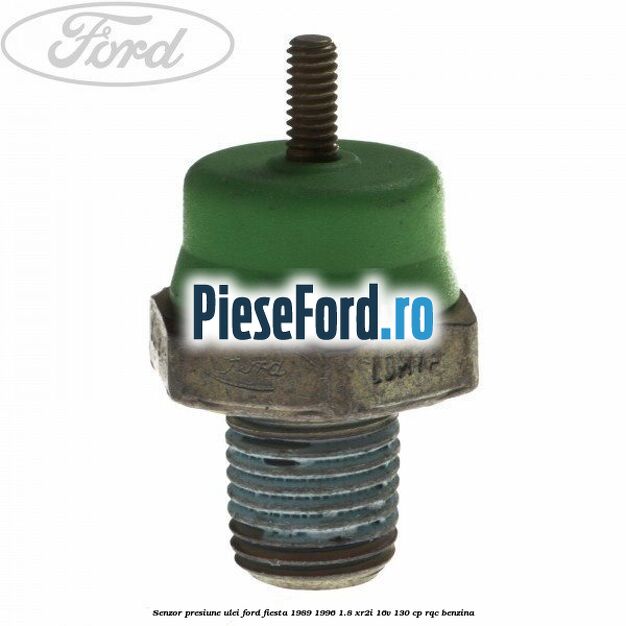 Senzor presiune ulei Ford Fiesta 1989-1996 1.8 XR2i 16V 130 cp RQC benzina